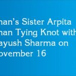 Khan’s Sister Arpita Khan Tying Knot with Aayush Sharma on November 16