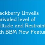 Blackberry Unveils Unrivaled level of Solitude and Restraint with BBM New Features