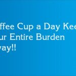 Coffee Cup a Day Keeps your Entire Burden Away!!