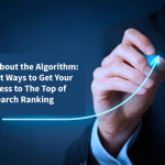 Forget About the Algorithm: 7 Smart Ways to Get Your Business to The Top of Search Ranking
