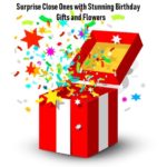 Surprise Close Ones with Stunning Birthday Gifts and Flowers