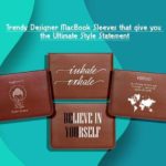 Trendy Designer Macbook Sleeves That Give You The Ultimate Style Statement