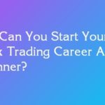 How Can You Start Your Forex Trading Career As A Beginner?