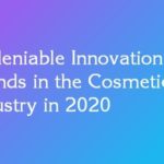 Undeniable Innovation Trends in the Cosmetic Industry in 2020