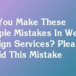 Do You Make These Simple Mistakes In Web Design Services? Please Avoid This Mistake
