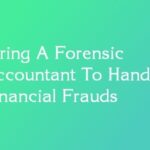 Hiring A Forensic Accountant To Handle Financial Frauds