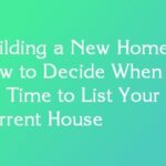 Building a New Home? How to Decide When It’s Time to List Your Current House