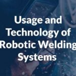 Usage and Technology of Robotic Welding Systems