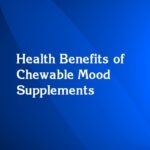 Health Benefits of Chewable Mood Supplements