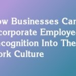 How Businesses Can Incorporate Employee Recognition Into Their Work Culture