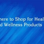 Where to Shop for Health and Wellness Products