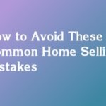 How to Avoid These 5 Common Home Selling Mistakes