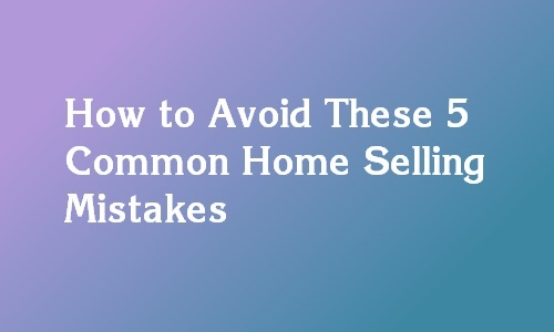 mistakes to avoid when selling a property