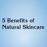 5 Benefits of Natural Skincare