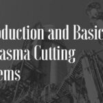 Introduction and Basics of Plasma Cutting Systems