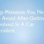 Top Mistakes You Need To Avoid After Getting Involved In A Car Accident