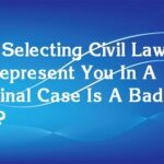 Why Selecting Civil Lawyers To Represent You In A Criminal Case Is A Bad Idea?