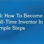 Ad: How To Become A Full-Time Inventor In 5 Simple Steps