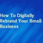 How To Digitally Rebrand Your Small Business