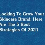 Looking To Grow Your Skincare Brand: Here Are The 5 Best Strategies Of 2021