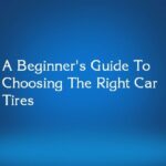 A Beginner's Guide To Choosing The Right Car Tires