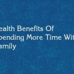 Health Benefits Of Spending More Time With Family