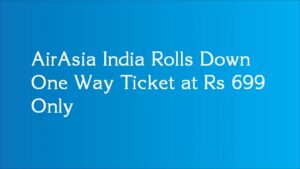 AirAsia India Rolls Down One Way Ticket at Rs 699 Only airasia india deal