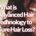 What is Advanced Hair Technology to Cure Hair Loss?