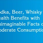 Vodka, Beer, Whisky – Health Benefits with Unimaginable Facts on Moderate Consumption