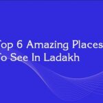 Top 6 Amazing Places To See In Ladakh