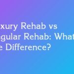 Luxury Rehab vs Regular Rehab: What's the Difference?