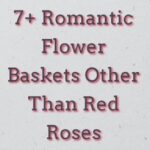 7+ Romantic Flower Baskets Other Than Red Roses