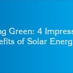Going Green: 4 Impressive Benefits of Solar Energy