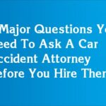 5 Major Questions You Need To Ask A Car Accident Attorney Before You Hire Them