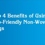 Top 4 Benefits of Using Eco-Friendly Non-Woven Bags