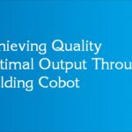 Achieving Quality Optimal Output Through Welding Cobot