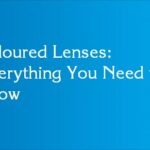 Coloured Lenses: Everything You Need to Know