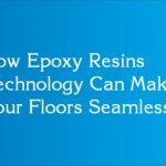How Epoxy Resins Technology Can Make Your Floors Seamless