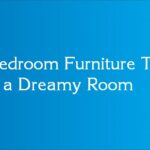 4 Bedroom Furniture Tips For a Dreamy Room