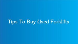 Tips to Buy Used Forklifts used forklift buying tips