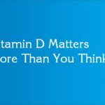 Vitamin D Matters More Than You Think