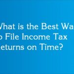 What is the Best Way to File Income Tax Returns on Time?