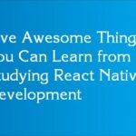 Five Awesome Things You Can Learn from Studying React Native Development