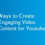 Ways to Create Engaging Video Content for Youtube