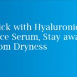 Stick with Hyaluronic Face Serum, Stay away from Dryness