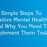 10 Simple Steps To Positive Mental Health And Why You Need To Implement Them Today