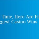 All Time, Here Are Five Biggest Casino Wins