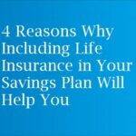4 Reasons Why Including Life Insurance in Your Savings Plan Will Help You