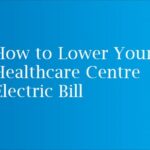 How to Lower Your Healthcare Centre Electric Bill