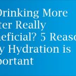 Is Drinking More Water Really Beneficial? 5 Reasons Why Hydration is Important